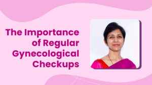 Read more about the article The Importance of Regular Gynecological Checkups