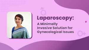 Read more about the article Laparoscopy: A Minimally Invasive Solution for Gynecological Issues