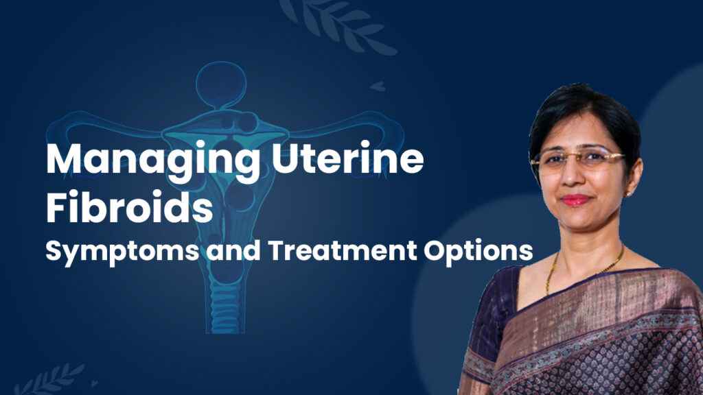 Managing Uterine Fibroids: Symptoms and Treatment Options